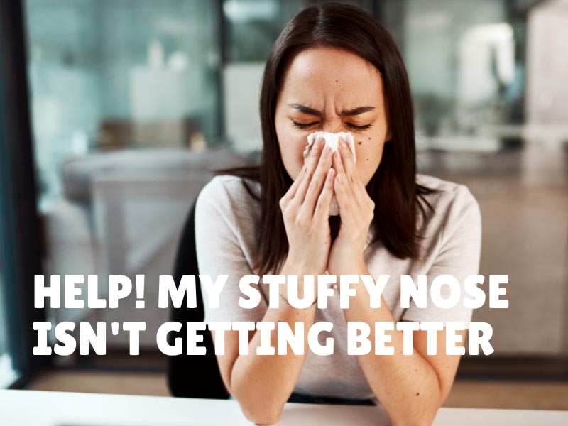 My Stuffy Nose Is Not Getting Better!