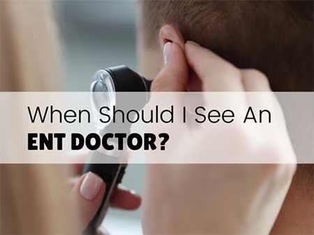 when should i see an ent doctor